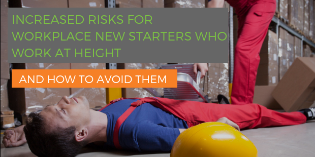 Increased risks for workplace new starters who work at height and how to avoid them