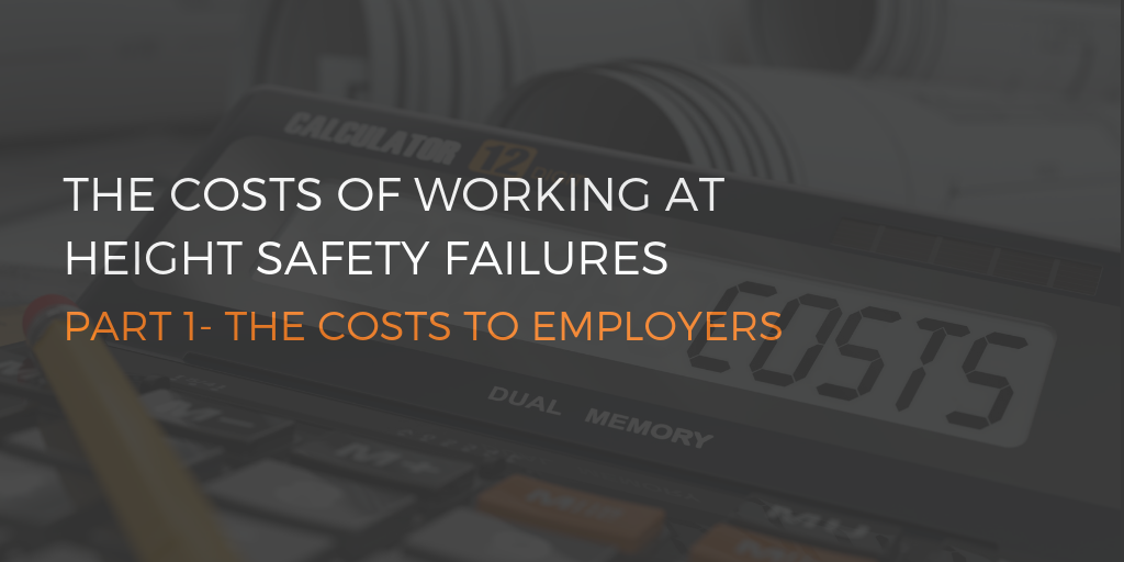 The costs of work at height safety failures - Part 1 the Costs to employers